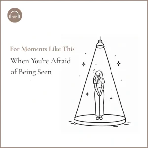 when you’re afraid of being seen